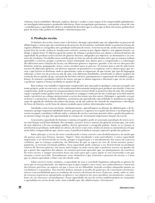 vivências, outras realidades). Resumir, explicar, discutir e avaliar o texto requer tê-lo compreendido globalmente,
ter interligado informações e produzido inferências. Fazer extrapolações pertinentes – sem perder o texto de vista
– contribui para o aprendizado afetivo e atitudinal de descobrir que as coisas que se lêem nos textos, podem fazer
parte da nossa vida, podem ter utilidade e relevância para nós.



       4. Produção escrita.
        O domínio da escrita, assim como o da leitura, abrange capacidades que são adquiridas no processo de
alfabetização e outras que são constitutivas do processo de letramento, incluindo desde as primeiras formas de
registro alfabético e ortográfico até a produção autônoma de textos. A escrita na escola, assim como nas práticas
sociais fora da escola, realiza-se situada num contexto, orienta-se por algum objetivo, tem alguma função e se
dirige a algum leitor. O objetivo geral do ensino de redação é proporcionar aos alunos o desenvolvimento da
capacidade de produzir textos escritos de gêneros diversos, adequados aos objetivos, ao destinatário e ao con-
texto de circulação. O trabalho nesse sentido pode ser feito na sala de aula mesmo antes que as crianças tenham
aprendido a escrever, porque o professor estará orientando seus alunos para a compreensão e a valorização
dos diferentes usos e funções da escrita, em diferentes gêneros e suportes, quando: a) ler em voz alta para eles
histórias, notícias, propaganda, avisos, cartas circulares para os pais etc.; b) trouxer para a sala de aula textos
escritos de diferentes gêneros, em diversos suportes ou portadores e os explorar com os alunos (para que ser-
vem, a que leitores se destinam, onde se apresentam, como se organizam, de que tratam, que tipo de linguagem
utilizam); c) fizer uso da escrita na sala de aula, com diferentes finalidades, envolvendo os alunos (registro da
rotina do dia no quadro de giz, anotação de decisões coletivas, planejamento e organização de trabalhos, jogos,
festas); d) orientar a produção coletiva de textos, em que os alunos sugerem e discutem o que vai ser escrito e
o professor registra a forma escolhida no quadro de giz.
        Para realizar esse trabalho é importante compreender que uma palavra qualquer, como por exemplo, um
nome próprio, pode ser um texto, se for usada numa determinada situação para produzir um sentido. Com essa
compreensão, pode-se propor às crianças produzir textos escritos desde os primeiros dias de aula. Por exemplo:
copiar o próprio nome ganha razão de ser quando se conjuga à confecção de um crachá que será efetivamente
usado e permitirá aos colegas memorizarem a escrita dos nomes uns dos outros. Distinguir e aprender a traçar
as letras e a memorizar a ordem alfabética, constituem um aprendizado cuja utilidade se manifesta na organi-
zação de agenda de telefones dos alunos da turma, ou de um caderno de controle de empréstimo e devolução
de livros de história, ou de listas de alunos escalados para realizar determinadas tarefas.
       Atividades como essas envolvem, simultaneamente, aprendizagens na direção da alfabetização e do le-
tramento, porque requerem habilidade motora, perceptiva e cognitiva no traçado das letras e na disposição do
escrito no papel, convidam à reflexão sobre o sistema de escrita e suscitam questões sobre a grafia das palavras,
ao mesmo tempo em que dão oportunidade às crianças de vivenciarem importantes funções da escrita.
       A necessária capacidade de dominar o sistema ortográfico pode ser associada à produção de textos escri-
tos com função social bem definida. Por exemplo, cartazes, avisos e murais são gêneros textuais que, em razão
de seus objetivos e de sua circulação pública, devem apresentar a ortografia padrão. Assim, se as crianças se
envolverem na produção, individual ou coletiva, de textos como esses, tendo em mente as circunstâncias em que
serão lidos, compreenderão que, nesses casos, é justificável dedicar atenção especial à grafia das palavras.
       Saber planejar a escrita do texto considerando o tema central e seus desdobramentos, de modo que
ele pareça, para seus leitores, sensato, “lógico”, bem encadeado e sem contradições, é outra capacidade
importante a ser desenvolvida na escola, porque a organização e o encadeamento dos textos da conversa
cotidiana, que as crianças conhecem, são diferentes do que se espera no caso de textos escritos, princi-
palmente, se tiverem circulação pública. Essa capacidade pode começar a ser desenvolvida na produção
coletiva de diversos gêneros, em textos mais longos ou mais curtos que o professor escreve no quadro de
giz a partir das sugestões dos alunos. As crianças precisam aprender que, no planejamento da coerência
do texto escrito, é sempre necessário levar em conta para que e para quem se está escrevendo e em que
situação o texto será lido. Normalmente, esses elementos é que orientam o processo de escrita, e é bom
que os alunos aprendam a lidar com eles desde cedo.
       Saber escrever inclui, também, a capacidade de usar a variedade lingüística adequada ao gênero de
texto que se está produzindo, aos objetivos que se quer cumprir com o texto, aos conhecimentos e interesses
dos leitores previstos, ao suporte em que o texto vai ser difundido, fazendo escolhas adequadas quanto ao
vocabulário e à gramática. Isso envolve dedicar atenção à escolha de palavras e de construções morfossin-
táticas, com sensibilidade para as condições de escrita e de leitura do texto. É preciso, ainda, saber se valer
de recursos expressivos apropriados ao gênero e aos objetivos do texto (produzir encantamento, comover,
fazer rir, ou convencer racionalmente). Essas capacidades de uso da escrita também podem ser ensinadas
e aprendidas na escola desde cedo, num trabalho que alie alfabetização e letramento.
 