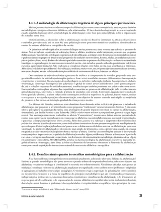 1.4.1. A metodologia da alfabetização: trajetória de alguns princípios permanentes
       Mudanças conceituais ocorridas no campo da alfabetização trazem como conseqüência, mudanças nas decisões
metodológicas e nos procedimentos didáticos a ela relacionados. O foco desta abordagem será a caracterização do
estado atual da discussão sobre a metodologia da alfabetização como base para uma reflexão sobre a organização
do trabalho nessa área.
       Historicamente, as discussões sobre a alfabetização escolar no Brasil se centraram na eficácia de processos
e métodos, prevalecendo, até os anos 80, uma polarização entre processos sintéticos e analíticos, direcionados ao
ensino do sistema alfabético e ortográfico da escrita.
        Os primeiros métodos aplicados ao ensino da língua escrita pertencem a uma vertente que valoriza o processo de
síntese. Nela se incluem os métodos de soletração, fônico e silábico, tendências ainda fortemente presentes nas propostas
didáticas atuais. Tais métodos privilegiam os processos de decodificação, as relações entre fonemas (sons ou unidades sonoras)
e grafemas (letras ou grupos de letras) e uma progressão de unidades menores (letra, fonema, sílaba), as unidades mais com-
plexas (palavra, frase, texto). Embora focalizem capacidades essenciais ao processo de alfabetização – sobretudo a consciência
fonológica e a aprendizagem do sistema convencional da escrita – tais métodos, quando utilizados parcialmente e de forma
exclusiva, apresentam limitações. Não exploram as complexas relações entre fala e escrita, suas semelhanças e diferenças.
Além disso, pela ênfase que atribuem à decodificação, resultam, muitas vezes, em propostas que descontextualizam a escrita,
seus usos e funções sociais, enfatizando situações artificiais de treinamento de letras, fonemas ou sílabas.
        Outra vertente de métodos valoriza o processo de análise e a compreensão de sentidos, propondo uma pro-
gressão diferenciada de unidades mais amplas (palavra, frase, texto) a unidades menores (sílabas ou sua decomposição
em grafemas e fonemas). São exemplos dessa abordagem os métodos: palavração (palavra decomposta em sílabas),
sentenciação (sentenças decompostas em palavras) e o global de contos (textos considerados como pontos de parti-
da, até o trabalho em torno de unidades menores), tendências que também persistem nas práticas docentes atuais.
Esses métodos contemplam algumas das capacidades essenciais ao processo de alfabetização pelo reconhecimento
global das mesmas, sobretudo, o estímulo à leitura de unidades com sentido. Entretanto, quando incorporados de
forma parcial e absoluta, acabam enfatizando construções artificiais e repetitivas de palavras, frases e textos, muitas
vezes apenas a serviço da repetição e da memorização, com objetivo de manter controle mais rígido da seqüência
do processo e das formas de interação gradual da criança com a escrita.
        Nas últimas três décadas, assistiu-se a um abandono dessa discussão sobre a eficácia de processos e métodos de
alfabetização, que passaram a ser identificados como propostas “tradicionais” ou excessivamente diretivas. A discussão
sobre a psicogênese da aquisição da escrita, uma abordagem de grande impacto conceitual no campo da alfabetização,
sistematizada por Emília Ferreiro e Ana Teberosky (1985) e vários outros teóricos e pesquisadores, passou a ocupar lugar
central. Tais mudanças conceituais, traduzidas no ideário “Construtivista”, reverteram a ênfase anterior no método de
ensino, para o processo de aprendizagem da criança que se alfabetiza, essa entendido como um sistema de representação,
e para suas concepções progressivas sobre a escrita. Além disso, passou-se a valorizar o diagnóstico dos conhecimentos
prévios dos alunos e a análise de seus erros, como indicadores construtivos de seus processos cognitivos e suas hipóteses de
aprendizagem. Outra implicação fundamental passou a ser o deslocamento da ênfase anterior na alfabetização, para uma
valorização do ambiente alfabetizador e do conceito mais amplo de letramento, como a progressiva inserção da criança
em práticas sociais e materiais reais que envolvem a escrita e a leitura. Embora tais contribuições tenham se incorporado
como conquistas importantes na trajetória da alfabetização escolar, alguns problemas e dilemas se instalaram a partir da
excessiva centragem nas dimensões conceituais, em detrimento da sistematização metodológica do ensino desse objeto
em construção. Como afirma SOARES (2002), a ênfase na faceta psicológica da alfabetização obscureceu sua faceta lin-
güística fonética e fonológica, além disso, a ênfase na dimensão do letramento obscureceu a dimensão da alfabetização
como processo de aquisição do sistema convencional de uma escrita alfabética e ortográfica.



         1.4.2. Desafios atuais quanto às escolhas metodológicas para a alfabetização
        À luz desses dilemas, como poderia ser encaminhada atualmente, a discussão sobre uma didática da alfabetização?
Embora a questão metodológica não possa merecer o pesado tributo de responsável exclusiva pelo nosso fracasso em
alfabetizar, certamente seu lugar é considerável e necessita ser redimensionado. Nas últimas décadas, não apenas as
mudanças conceituais em torno da alfabetização ampliaram seu significado, como também novos problemas e exigências
se agregaram ao trabalho nesse campo pedagógico. O momento exige a superação de polarizações entre caminhos
ou movimentos exclusivos e a busca de equilíbrio de princípios metodológicos que são considerados permanentes,
indispensáveis e indissociáveis, tais como dimensões constitutivas e simultâneas da alfabetização e do letramento: a)
os princípios de decodificação e de organização do sistema alfabético/ortográfico da escrita, incluindo o domínio
das relações entre fonemas e grafemas e das regularidades e irregularidades ortográficas; b) os princípios de com-

*Esse texto se integra ao boletim da série “Alfabetização, leitura e escrita”, março/2004.
 