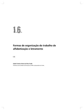 Formas de organização do trabalho de
alfabetização e letramento




Isabel Cristina Alves da Silva Frade
Professora da Faculdade de Educação da UFMG e pesquisadora do Ceale.
 