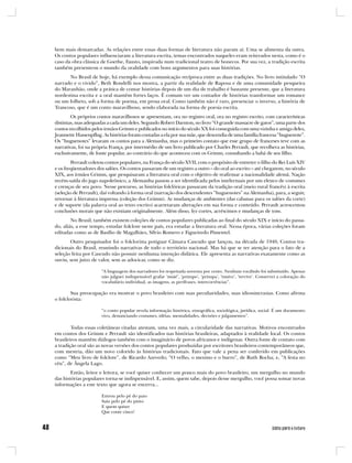 bem mais demarcadas. As relações entre essas duas formas de literatura não param aí. Uma se alimenta da outra.
Os contos populares influenciaram a literatura escrita, temas encontrados naqueles eram reiterados nesta, como é o
caso da obra clássica de Goethe, Fausto, inspirada num tradicional teatro de bonecos. Por sua vez, a tradição escrita
também presenteou o mundo da oralidade com bons argumentos para suas histórias.
      No Brasil de hoje, há exemplo dessa comunicação recíproca entre as duas tradições. No livro intitulado “O
narrado e o vivido”, Beth Rondelli nos mostra, a partir da realidade de Raposa e de uma comunidade pesqueira
do Maranhão, onde a prática de contar histórias depois de um dia de trabalho é bastante presente, que a literatura
nordestina escrita e a oral mantêm fortes laços. É comum ver um contador de histórias transformar um romance
ou um folheto, sob a forma de poema, em prosa oral. Como também não é raro, presenciar o inverso, a história de
Trancoso, que é um conto maravilhoso, sendo elaborada na forma de poesia escrita.
        Os próprios contos maravilhosos se apresentam, ora no registro oral, ora no registro escrito, com características
distintas, mas adequadas a cada um deles. Segundo Robert Darnton, no livro “O grande massacre de gatos”, uma parte dos
contos recolhidos pelos irmãos Grimm e publicados no início do século XX foi conseguida com uma vizinha e amiga deles,
Jeannette Hassenpflug. As histórias foram contadas a ela por sua mãe, que descendia de uma família francesa “huguenote”.
Os “huguenotes” levaram os contos para a Alemanha, mas o primeiro contato que esse grupo de franceses teve com as
narrativas, foi na própria França, por intermédio de um livro publicado por Charles Perrault, que recolhera as histórias,
exclusivamente, de fonte popular, ao contrário do que aconteceu com os Grimm, consultando a babá de seu filho.
        Perrault coletou contos populares, na França do século XVII, com o propósito de entreter o filho do Rei Luís XIV
e os freqüentadores dos salões. Os contos passaram de um registro a outro – do oral ao escrito – até chegarem, no século
XIX, aos irmãos Grimm, que pesquisaram a literatura oral com o objetivo de reafirmar a nacionalidade alemã. Nação
recém-saída do jugo napoleônico, a Alemanha passou a ser identificada pelos intelectuais por um elenco de costumes
e crenças de seu povo. Nesse percurso, as histórias folclóricas passaram da tradição oral (meio rural francês) à escrita
(seleção de Perrault), daí voltando à forma oral (narração dos descendentes “huguenotes” na Alemanha), para, a seguir,
retornar à literatura impressa (coleção dos Grimm). As mudanças de ambientes (das cabanas para os salões da corte)
e de suporte (da palavra oral ao texto escrito) acarretaram alterações em sua forma e conteúdo. Perrault acrescentou
conclusões morais que não existiam originalmente. Além disso, fez cortes, acréscimos e mudanças de tom.
        No Brasil, também existem coleções de contos populares publicadas ao final do século XIX e início do passa-
do, aliás, a esse tempo, estudar folclore neste país, era estudar a literatura oral. Nessa época, várias coleções foram
editadas como as de Basílio de Magalhães, Sílvio Romero e Figueiredo Pimentel.
       Outro pesquisador foi o folclorista potiguar Câmara Cascudo que lançou, na década de 1940, Contos tra-
dicionais do Brasil, reunindo narrativas de todo o território nacional. Mas há que se ter atenção para o fato de a
seleção feita por Cascudo não possuir nenhuma intenção didática. Ele apresenta as narrativas exatamente como as
ouviu, sem juízo de valor, sem as adocicar, como se diz.

                      “A linguagem dos narradores foi respeitada noventa por cento. Nenhum vocábulo foi substituído. Apenas
                      não julguei indispensável grafar ‘muié’, ‘prinspo’, ‘prinspa’, ‘timive’, ‘terrive’. Conservei a coloração do
                      vocabulário individual, as imagens, as perífrases, intercorrências”.

        Sua preocupação era mostrar o povo brasileiro com suas peculiaridades, suas idiossincrasias. Como afirma
o folclorista:

                      “o conto popular revela informação histórica, etnográfica, sociológica, jurídica, social. É um documento
                      vivo, denunciando costumes, idéias, mentalidades, decisões e julgamentos”.

        Todas essas coletâneas citadas atestam, uma vez mais, a circularidade das narrativas. Motivos encontrados
em contos dos Grimm e Perrault são identificados nas histórias brasileiras, adaptados à realidade local. Os contos
brasileiros mantêm diálogos também com o imaginário de povos africanos e indígenas. Outra fonte de contato com
a tradição oral são as novas versões dos contos populares produzidas por escritores brasileiros contemporâneos que,
com mestria, dão um novo colorido às histórias tradicionais. Fato que vale a pena ser conferido em publicações
como “Meu livro de folclore”, de Ricardo Azevedo; “O velho, o menino e o burro”, de Ruth Rocha; e, “A festa no
céu”, de Ângela Lago.
        Então, leitor e leitora, se você quiser conhecer um pouco mais do povo brasileiro, um mergulho no mundo
das histórias populares torna-se indispensável. E, assim, quem sabe, depois desse mergulho, você possa somar novas
informações a este texto que agora se encerra...

                      Entrou pelo pé do pato
                      Saiu pelo pé do pinto
                      E quem quiser
                      Que conte cinco!
 