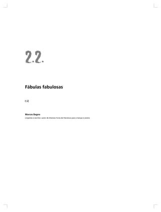 Fábulas fabulosas




Marcos Bagno
Lingüista e escritor; autor de diversos livros de literatura para crianças e jovens.
 