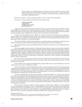 “Durante milênios, nas sociedades tradicionais, conhecimentos foram transmitidos através de uma longa
                           cadeia de tradição oral – de boca perfumada a ouvidos dóceis e limpos. A palavra – reconhecidamente do-
                           tada de força e poder para criar e destruir – estabelece, nessas sociedades, fortes vínculos com o homem
                           que a profere” (Sueli Pecci Passerine).

         Era uma vez um mote... que encontrou uma palavra e outra e o sonho virou comunicação...
         Era uma vez... um mote pra lá de conhecido, que se comunica assim:

                           “Entrou por uma porta
                           e saiu por outra.
                           O senhor meu rei, se quiser
                           que lhe conte outra!”

       A opção de começar pelo fim foi proposital, pois desconfio que é quando a história termina, na fala do contador,
que algo dentro de cada um de nós se inicia e ganha força e poder. É assim que – desconfio mais uma vez – que as
palavras docemente ou fortemente ouvidas, dependendo do manejo oral do narrador, ganham vida, misturando-se
com nossas próprias vidas, modificando-as, sem que muitas vezes tenhamos consciência disso.
        E então – desconfio eu pela terceira e última vez – que é lá, em nosso “forno interior”, que as palavras se
aquecem, ardem e se consomem, mas não somem, antes se diluem num destacar, gerando palavras que puxam
palavras num jogo de produção de sentidos que não tem fim. Por isso “deixe os patos passarem, senhor meu rei e
alteza, que é forte a correnteza, e eles vão bem devagar!1”
       Nesse arder da língua, o homem produz palavras e, ao produzir palavras, gera literatura. Literatura que se
traduz e se expressa nas mais variadas formas, poesia, música, dança, teatro, cinema, artes plásticas etc.
       Agora a boniteza maior é que é através da literatura que o homem se comunica e se anuncia, deixando sinais
de que ali esteve.
        São marcas, pegadas, trilhas, caminhos e estradas que vão sendo abertas através de um movimento circular de
produção de conhecimentos que, desde os saudosos tempos de Mário de Andrade, chamamos de bens culturais. Dizeres
e saberes que promovem todo um conjunto de discursos que, incorporados ao dia-a-dia de uma comunidade, organizam
e elaboram os mitos, as lendas, as histórias, as brincadeiras, as crenças, os valores e os conceitos que configuram a iden-
tidade de um determinado grupo social, ou seja, é na literatura que encontramos todos os sentimentos humanos. A isso
denominamos cultura. E é através da cultura que nos conhecemos, conhecemos o outro e formamos nossa identidade
pessoal e coletiva, criando raízes.
      Por isso, a literatura oral se tornou um fato tão universal e tão fortemente entranhado em nossas vidas que
me arrisco a dizer, comentando Câmara Cascudo, que estamos todos imersos na literatura, pois ela é “o nosso
primeiro leite intelectual”.
       Neste sentido, as trocas culturais são fundamentais, pois para saber quem sou, preciso muitas vezes recorrer
ao que eu não sou, ao outro, ao diferente, ao plural.
        É neste contexto que o projeto Tangolomango se insere e vem tentando buscar alternativas educacionais que
contribuam para se repensar os avanços e tropeços do sistema educacional brasileiro, que tem como grande desafio
a alfabetização de milhões de pessoas – crianças, jovens e adultos – originárias das classes populares e que vivem, na
maioria das vezes, em situações subumanas, abaixo da linha da pobreza, o que denota um desequilíbrio econômico
e social gerador de injustiças, que nos afeta como um todo.
        O projeto Tangolomango, que está sendo realizado no Ciep Posseiro Mário Vaz, é fruto de uma pesquisa
sobre estas e outras questões que estão ligadas intrinsecamente ao processo de ensino e aprendizagem de crianças e
jovens das classes populares e do ensino público brasileiro. Nele, procuro analisar as práticas e estratégias educativas
(inclusive as minhas) que visem promover uma análise dialética entre os saberes contidos na arte e na cultura popular
e os saberes formais pertinentes ao currículo escolar, levando os educandos, crianças e adolescentes matriculados
em uma turma de progressão de uma escola da Zona Oeste do Rio de Janeiro, à aquisição da leitura e da escrita
orientada para o letramento.
       Neste sentido, incorporar os saberes de origem popular ao conhecimento acadêmico é uma necessidade
cada vez mais premente, na medida em que, contemporaneamente, há uma estreita relação entre a valoração da
experiência de vida de cada indivíduo com o processo ensino e aprendizagem e a democratização do saber, ainda
mais se tomarmos como referência a cultura brasileira e sua multiplicidade de manifestações artísticas e culturais.
Mas a dicotomia entre cultura e educação é ainda uma muralha enorme, que precisamos transpor.


1
  CD Bia Canta e Conta: “História sem fim” (Conto Popular) / Ângelus Produções Artísticas / Música e letra: Bia Bedran.
*Esse texto se integra ao boletim da série “Linguagens artísticas e cultura popular”, março/2005.
 