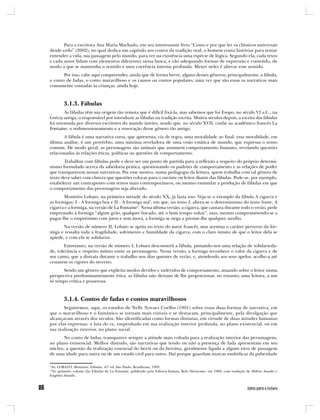 Para a escritora Ana Maria Machado, em seu interessante livro “Como e por que ler os clássicos universais
desde cedo” (2002), no qual dedica um capítulo aos contos da tradição oral, o homem conta histórias para tentar
entender a vida, sua passagem pelo mundo, para ver na existência uma espécie de lógica. Segundo ela, cada texto
e cada autor lidam com elementos diferentes nessa busca, e vão adequando formas de expressão e conteúdo, de
modo a que se mantenha o sentido e uma coerência interna profunda. Mexer neles é alterar esse sentido.
       Por isso, cabe aqui compreender, ainda que de forma breve, alguns desses gêneros, principalmente, a fábula,
o conto de fadas, o conto maravilhoso e os causos ou contos populares, uma vez que são essas as narrativas mais
comumente contadas às crianças, ainda hoje.



        3.1.3. Fábulas
        As fábulas têm sua origem tão remota que é difícil fixá-la, mas sabemos que foi Esopo, no século VI a.C., na
Grécia antiga, o responsável por introduzir as fábulas na tradição escrita. Muitos séculos depois, a escrita das fábulas
foi retomada por diversos escritores do mundo inteiro, sendo que, no século XVII, coube ao acadêmico francês La
Fontaine, o redimensionamento e a renovação desse gênero tão antigo.
       A fábula é uma narrativa curta, que apresenta, via de regra, uma moralidade ao final: essa moralidade, em
última análise, é um provérbio, uma máxima reveladora de uma visão estática de mundo, que expressa o senso
comum. De modo geral, as personagens são animais que assumem comportamento humano, revelando questões
relacionadas às relações éticas, políticas ou questões de comportamento.
       Trabalhar com fábulas pode e deve ser um ponto de partida para a reflexão a respeito do próprio determi-
nismo formulado acerca da sabedoria prática, questionando os padrões de comportamento e as relações de poder
que transparecem nessas narrativas. Por esse motivo, numa pedagogia da leitura, quem trabalha com tal gênero de
texto deve saber com clareza que questões colocar para o ouvinte ou leitor diante das fábulas. Pode-se, por exemplo,
estabelecer um contraponto com textos mais contemporâneos, ou mesmo estimular a produção de fábulas em que
o comportamento das personagens seja alterado.
       Monteiro Lobato, na primeira metade do século XX, já fazia isso. Veja-se o exemplo da fábula A cigarra e
as formigas: I - A formiga boa e II - A formiga má2, em que, no texto I, altera-se o determinismo do texto fonte, A
cigarra e a formiga, na versão de La Fontaine3. Nessa última versão, a cigarra, que cantara durante todo o verão, pede
emprestado à formiga “algum grão, qualquer bocado, até o bom tempo voltar”, mas, mesmo comprometendo-se a
pagar-lhe o empréstimo com juros e sem mora, a formiga se nega a prestar-lhe qualquer auxílio.
       Na versão de número II, Lobato se apóia no texto do autor francês, mas acentua o caráter perverso da for-
miga e ressalta toda a fragilidade, sofrimento e humildade da cigarra, com o claro intuito de que o leitor dela se
apiede, e com ela se solidarize.
        Entretanto, na versão de número I, Lobato desconstrói a fábula, pintando-nos uma relação de solidarieda-
de, tolerância e respeito mútuo entre as personagens. Nessa versão, a formiga reconhece o valor da cigarra e de
seu canto, que a distraía durante o trabalho nos dias quentes de verão, e, atendendo aos seus apelos, acolhe-a até
cessarem os rigores do inverno.
      Sendo um gênero que explicita modos devidos e indevidos de comportamento, atuando sobre o leitor numa
perspectiva predominantemente ética, as fábulas não deixam de lhe proporcionar, no entanto, uma leitura, a um
só tempo crítica e prazerosa.



        3.1.4. Contos de fadas e contos maravilhosos
       Seguiremos, aqui, os estudos de Nelly Novaes Coelho (1991) sobre essas duas formas de narrativa, em
que o maravilhoso e o fantástico se tornam mais visíveis e se destacam, principalmente, pela divulgação que
alcançaram através dos séculos. São identificadas como formas distintas, em virtude de duas atitudes humanas
por elas expressas: a luta do eu, empenhado em sua realização interior profunda, no plano existencial, ou em
sua realização exterior, no plano social.
       No conto de fadas, transparece sempre a atitude mais voltada para a realização interior das personagens,
no plano existencial. Melhor dizendo, são narrativas que tendo ou não a presença de fada apresentam em seu
núcleo, a questão da realização essencial do herói ou da heroína, geralmente ligada a alguns ritos de passagem
de uma idade para outra ou de um estado civil para outro. Daí porque guardam marcas simbólicas da puberdade

2
 In: LOBATO, Monteiro. Fábulas. 45ª ed. São Paulo: Brasiliense, 1993.
3
 No primeiro volume das Fábulas de La Fontaine, publicado pela Editora Itatiaia, Belo Horizonte, em 1989, com tradução de Milton Amado e
Eugênio Amado.
 