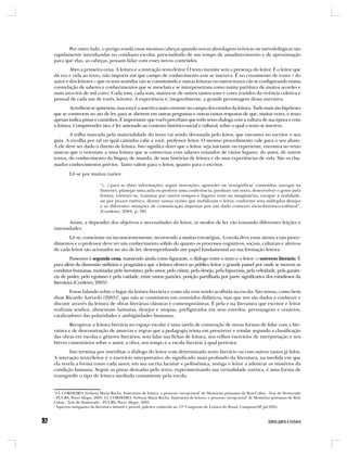 Por outro lado, o perigo ronda essas mesmas cabeças quando novas abordagens teóricas ou metodológicas são
rapidamente introduzidas no cotidiano escolar, prescindindo de um tempo de amadurecimento e de aproximação
para que elas, as cabeças, possam lidar com esses novos conteúdos.
        Abro a primeira cena. A leitura e a interação texto/leitor. O texto inexiste sem a presença do leitor. É o leitor que
dá voz e vida ao texto, não importa em que campo de conhecimento esse se inscreva. É no cruzamento de vozes – do
autor e dos leitores – que os seus sentidos vão se constituindo e outras leituras ou outros textos vão se configurando numa
constelação de saberes e conhecimentos que se mesclam e se interpenetram como numa partitura de muitos acordes e
num arco-íris de mil cores. Cada tom, cada som, matiza-se de outros tantos sons e cores trazidos da vivência coletiva e
pessoal de cada um de vocês, leitores. A experiência é, inegavelmente, a grande personagem dessa narrativa.
         Acreditem se quiserem, mas esta é a assertiva mais coerente no campo dos estudos da leitura. Tudo mais são hipóteses
que se constroem no ato de ler, para se abrirem em outras perguntas e outras tantas respostas de que, muitas vezes, o texto
apenas indica pistas e caminhos. É importante que vocês percebam que todo texto dialoga com a cultura de sua época e com
a leitura. Compreender isto, é ler antenado ao contexto histórico-social e cultural, sobre o qual o texto se inscreve.
        A trilha marcada pela materialidade do texto vai sendo devassada pelo leitor, que encontra no escritor o seu
guia. A escolha por tal ou qual caminho cabe a você, professor leitor. O mesmo procedimento vale para o seu aluno.
A ele deve ser dado o direito de leitura. Isto significa dizer que o leitor, seja iniciante ou experiente, encontra no texto
marcas que o orientam a uma leitura que se entrecruza com saberes oriundos de vários lugares: do autor, de outros
textos, do conhecimento da língua, de mundo, de suas histórias de leitura e de suas experiências de vida. São os cha-
mados conhecimentos prévios. Tanto valem para o leitor, quanto para o escritor.
        Lê-se por muitas razões:

                          “(...) para se obter informações, seguir instruções, aprender ou ‘ressignificar’ conteúdos, navegar na
                          Internet, planejar uma aula ou proferir uma conferência, produzir um texto, desenvolver o gosto pela
                          leitura, entreter-se, transitar por outros tempos e lugares reais ou imaginários, escapar à realidade,
                          ou por prazer estético, dentre tantas razões que mobilizam o leitor, conforme seus múltiplos desejos
                          e as diferentes situações de comunicação impostas por um dado contexto sócio-histórico-cultural”.
                          (Cordeiro, 2004, p. 98)

       Assim, a depender dos objetivos e necessidades do leitor, os modos de ler vão tomando diferentes feições e
intensidades.
       Lê-se, consciente ou inconscientemente, recorrendo a muitas estratégias. A escola deve estar atenta a tais proce-
dimentos e o professor deve ter um conhecimento sólido do quanto os processos cognitivos, sociais, culturais e afetivos
de cada leitor são acionados no ato de ler, desempenhando um papel fundamental na sua formação leitora.
         Passemos à segunda cena, mantendo ainda como figurante, o diálogo entre o texto e o leitor: o universo literário. É
para além da dimensão utilitária e pragmática que a leitura oferece ao público leitor o grande painel por onde se movem as
condutas humanas, matizadas pelo heroísmo, pelo amor, pelo ciúme, pelo desejo, pela hipocrisia, pela veleidade, pela ganân-
cia de poder, pelo egoísmo e pela vaidade, entre tantas paixões, posição partilhada por parte significativa dos estudiosos da
literatura (Cordeiro, 2003)1.
        Estou falando sobre o lugar da leitura literária e como ela vem sendo acolhida na escola. São temas, como bem
disse Ricardo Azevedo (2005)2, que não se constituem em conteúdos didáticos, mas que nos são dados a conhecer e
discutir através da leitura de obras literárias clássicas e contemporâneas. É pela e na literatura que escritor e leitor
realizam sonhos, alimentam fantasias, desejos e utopias, prefigurados em seus enredos, personagens e cenários,
catalizadores das polaridades e ambigüidades humanas.
       Recuperar a leitura literária no espaço escolar é uma tarefa de construção de novas formas de lidar com a lite-
ratura e de desconstrução de amarras e regras que a pedagogia teima em prescrever e rotular segundo a classificação
das obras em escolas e gêneros literários, sem falar nas fichas de leitura, nos velhos exercícios de interpretação e nos
breves comentários sobre o autor, a obra, seu tempo e a escola literária à qual pertence.
        Isto termina por interditar o diálogo do leitor com determinado texto literário ou com outros tantos já lidos.
A interação texto/leitor é o exercício interpretativo do significado mais profundo da literatura, na medida em que
ela revela a forma como cada autor, em sua escrita lacunar e polissêmica, instiga o leitor a adentrar os mistérios da
condição humana. Seguir as pistas deixadas pelo texto, experimentando sua virtualidade estética, é uma forma de
transgredir o tipo de leitura mediada comumente pela escola.


1
  Cf. CORDEIRO, Verbena Maria Rocha. Itinerários de leitura: o processo ‘recepcional’ de Memórias póstumas de Brás Cubas . Tese de Doutorado
- PUCRS, Porto Alegre, 2003. Cf. CORDEIRO, Verbena Maria Rocha. Itinerários de leitura: o processo ‘recepcional’ de Memórias póstumas de Brás
Cubas . Tese de Doutorado - PUCRS, Porto Alegre, 2003.
2
  Aspectos instigantes da literatura infantil e juvenil, palestra conferida no 15ª Congresso de Leitura do Brasil, Campinas/SP, jul.2005.
 