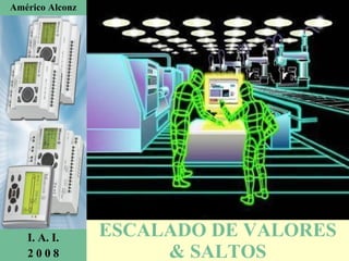 ESCALADO DE VALORES & SALTOS Américo Alconz I. A. I. 2 0 0 8 