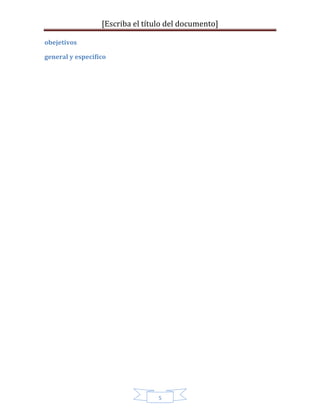 [Escriba el título del documento]
5
obejetivos
general y especifico
 