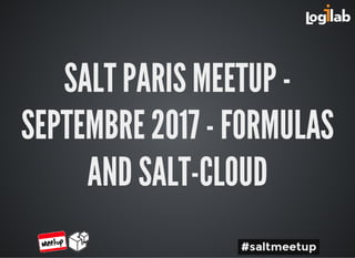 SALT PARIS MEETUP -
SEPTEMBRE 2017 - FORMULAS
AND SALT-CLOUD
 