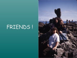 FRIENDS !
 