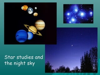 Star studies and
the night sky
 