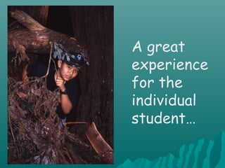 A great
experience
for the
individual
student…
 