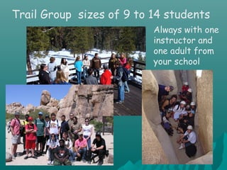 Trail Group sizes of 9 to 14 students
Always with one
instructor and
one adult from
your school
 