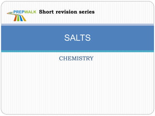 CHEMISTRY
SALTS
Short revision series
 