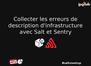Collecter	les	erreurs	de
description	d'infrastructure
avec	Salt	et	Sentry
	
 