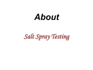 About
Salt Spray Testing
 