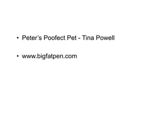 •  Peter’s Poofect Pet - Tina Powell

•  www.bigfatpen.com
 
