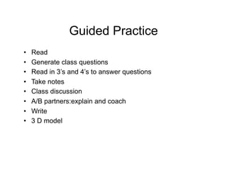 Guided Practice
•    Read
•    Generate class questions
•    Read in 3’s and 4’s to answer questions
•    Take notes
•    Class discussion
•    A/B partners:explain and coach
•    Write
•    3 D model
 