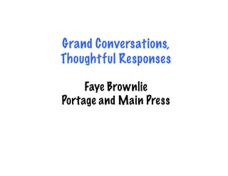 Grand Conversations,
Thoughtful Responses

     Faye Brownlie
Portage and Main Press
 