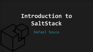 Introduction to
SaltStack
Rafael Souza
 