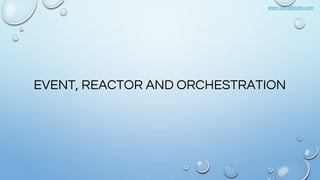 www.vishalbiyani.com
EVENT, REACTOR AND ORCHESTRATION
 