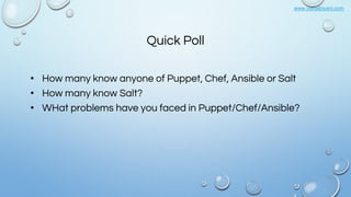 www.vishalbiyani.com
Quick Poll
• How many know anyone of Puppet, Chef, Ansible or Salt
• How many know Salt?
• WHat problems have you faced in Puppet/Chef/Ansible?
 