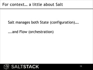For context… a little about Salt

Salt manages both State (configuration)….
 
….and Flow (orchestration)

!13

 