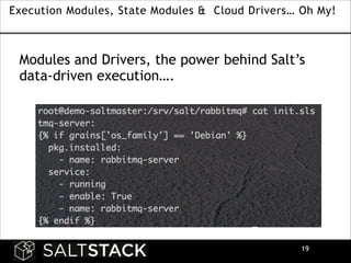 Execution Modules, State Modules & Cloud Drivers… Oh My!

Modules and Drivers, the power behind Salt’s
data-driven execution….

!19

 