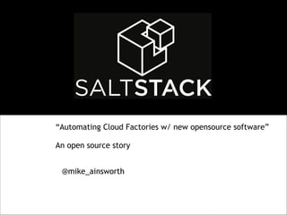 “Automating Cloud Factories w/ new opensource software”
 

An open source story
@mike_ainsworth

!1

 