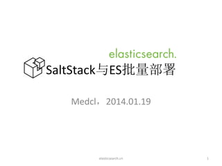 SaltStack与ES批量部署
Medcl，2014.01.19

elasticsearch.cn

1

 