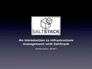An introduction to infrastructure
management with SaltStack
Aurélien Géron - 06/2013
 