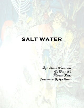 SALT WATER




      By: Steves Westerman
               Yu Hong Wu
              Miriam Zeitz
    Instructor: Robyn Ferret
 
