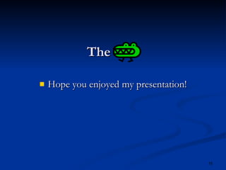 The End Hope you enjoyed my presentation! 