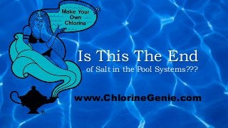 Is This The End
of Salt in the Pool Systems???
www.ChlorineGenie.com
 