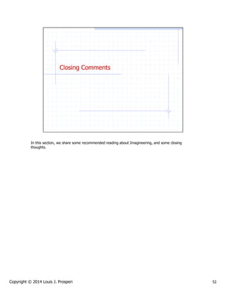 In this section, we share some recommended reading about Imagineering, and some closing
thoughts.

Copyright © 2014 Louis J. Prosperi

52

 