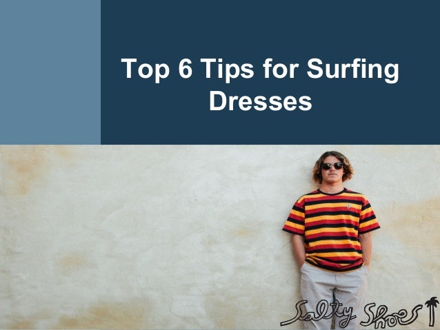 Top 6 Tips For Surfing Dresses Top 6 Tips For Surfing Dresses
