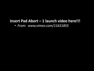 Insert Pad Abort – 1 launch video here!!!
  • From: www.vimeo.com/11631855
 