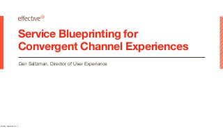 Service Blueprinting for
Convergent Channel Experiences
Dan Saltzman, Director of User Experience
Monday, September 16, 13
 