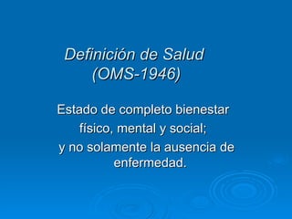 Definición de Salud  (OMS-1946) ,[object Object],[object Object],[object Object]