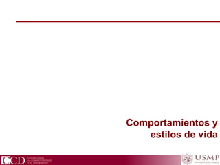 CCD Centro para la Competitividad y el Desarrollo
Comportamientos y
estilos de vida
 