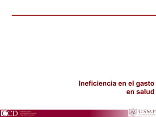 CCD Centro para la Competitividad y el Desarrollo
Ineficiencia en el gasto
en salud
 