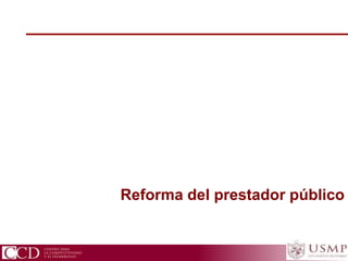 CCD Centro para la Competitividad y el Desarrollo
Reforma del prestador público
 