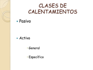 CLASES DE
        CALENTAMIENTOS
   Pasivo



   Activo

         General

         Específico
 