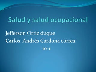 Jefferson Ortiz duque
Carlos Andrés Cardona correa
                 10-1
 
