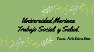 Universidad Mariana
Trabajo Social y Salud.
Docente: Paola Bibiana Bacca
 