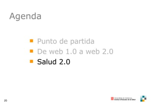 Agenda Punto de partida De web 1.0 a web 2.0 Salud 2.0 
