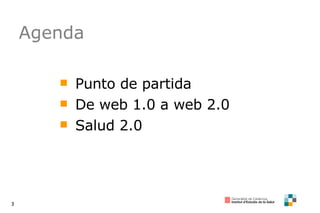 Agenda Punto de partida De web 1.0 a web 2.0 Salud 2.0 
