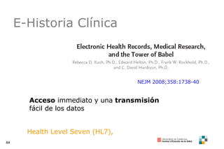 E-Historia Clínica NEJM 2008;358:1738-40 Health Level Seven (HL7), Acceso  immediato y una  transmisión  fácil de los datos  