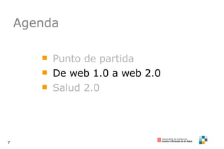 Agenda Punto de partida De web 1.0 a web 2.0 Salud 2.0 