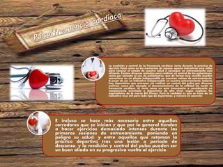 E incluso se hace más necesario entre aquellos
corredores que se inician y que por lo general tienden
a hacer ejercicios demasiado intensos durante las
primeras sesiones de entrenamiento, poniendo en
peligro su salud; y entre aquellos que retoman la
práctica deportiva tras una lesión o periodo de
descanso, y la medición y control del pulso pueden ser
un buen aliado en su progresiva vuelta al ejercicio.
La medición y control de la frecuencia cardiaca, tanto durante la práctica de
ejercicio físico como en los momentos de reposo, aporta indicativos muy útiles
para conocer el estado de nuestra salud y conseguir un entrenamiento más
eficiente. Existen diversos métodos para realizar un control de las pulsaciones,
como por ejemplo el uso de pulsómetros, que de forma muy sencilla pueden
convertirse en un aliado indispensable en nuestras rutinas de entrenamiento.
A pesar de ser un indicativo indispensable en nuestro entrenamiento, todavía
hay deportistas que entrenan sin realizar un control del pulso por diversos
motivos, como por ejemplo el desconocimiento de la utilidad de medir la
frecuencia cardiaca, el verlo como un acto innecesario o considerarlo un
complemento orientado a deportistas de alto nivel, según explican los
especialistas de la marca BH Fitness. Pero la realidad es que se trata de un
indicativo muy útil para todo tipo de deportistas, y runners en concreto.
 