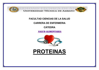 FACULTAD CIENCIAS DE LA SALUD
CARRERA DE ENFERMERIA
CÀTEDRA
SALUD ALIMENTARIA
PROTEINAS
 