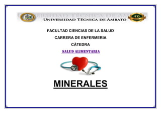 FACULTAD CIENCIAS DE LA SALUD
CARRERA DE ENFERMERIA
CÀTEDRA
SALUD ALIMENTARIA
MINERALES
 